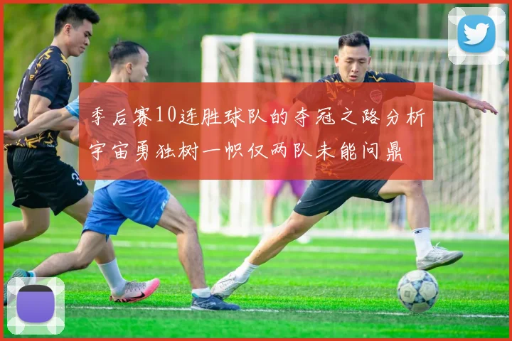 季后赛10连胜球队的夺冠之路分析宇宙勇独树一帜仅两队未能问鼎